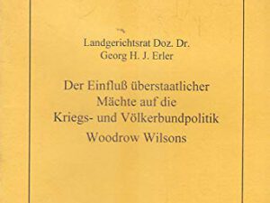 Georg H. Erler: Der Einfluß überstaatlicher Mächte auf die Kriegs- und Völkerbundpolitik Wilsons