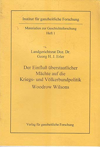 Georg H. Erler: Der Einfluß überstaatlicher Mächte auf die Kriegs- und Völkerbundpolitik Wilsons