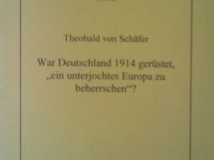 Theobald von Schäfer: War Deutschland 1914 gerüstet, "ein unterjochtes Europa zu beherrschen"?