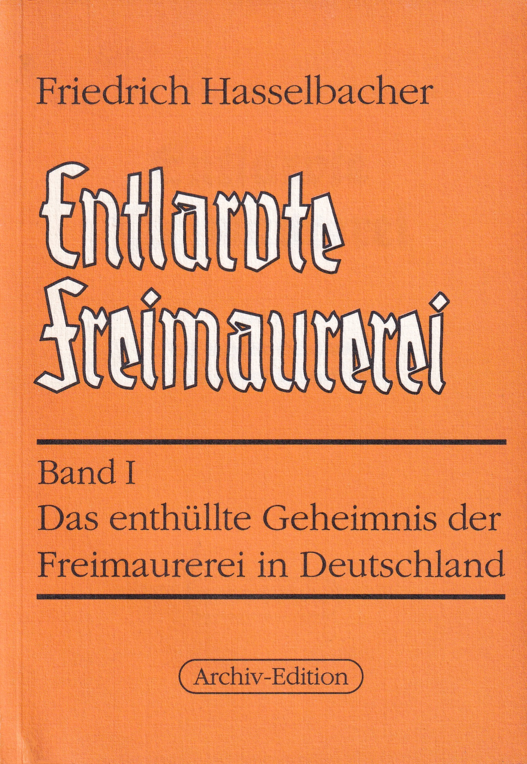 Friedrich Hasselbacher: ENTLARVTE FREIMAUREREI I Das Enthüllte ...